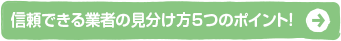 信頼できる業者の見分け方5つのポイント！