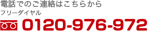 電話でのご連絡はこちらから フリーダイヤル 0120-976-972